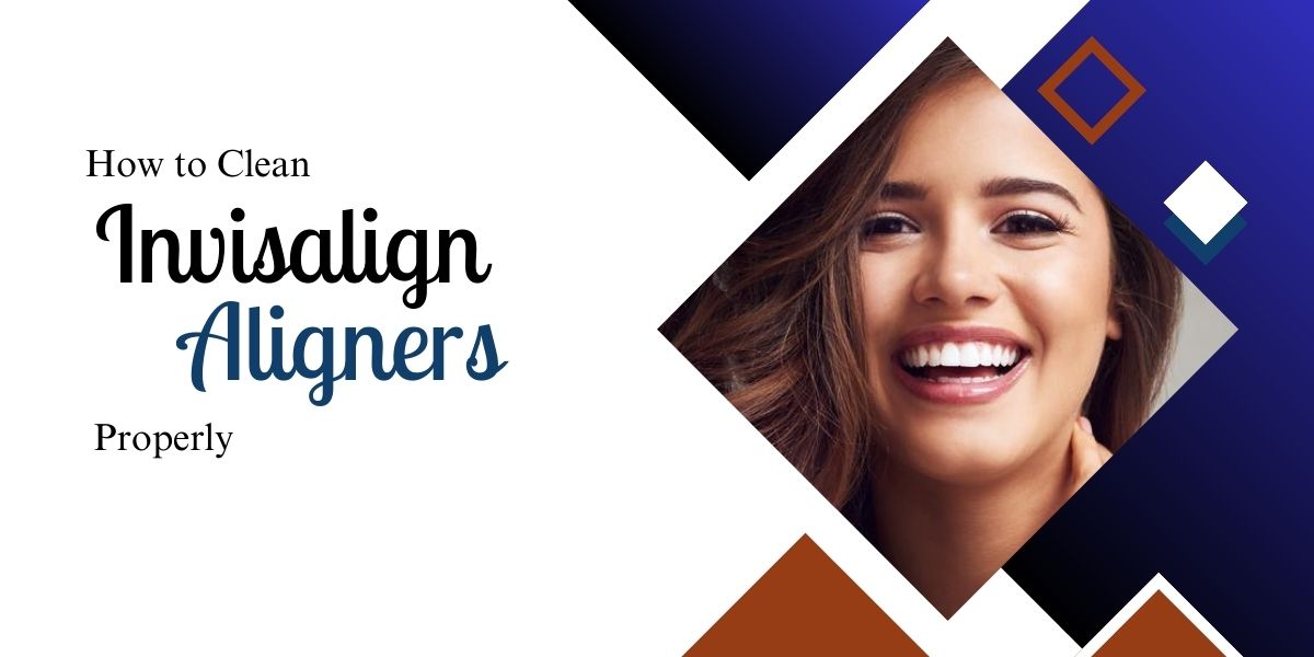 How to Clean Invisalign Aligners Properly? 