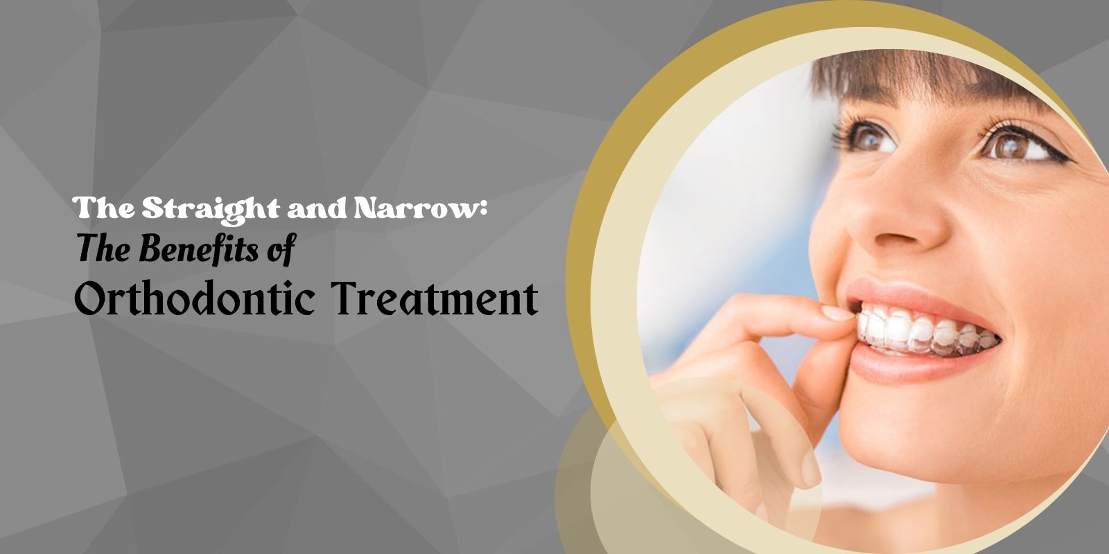 The Straight and Narrow: The Benefits of Orthodontic Treatment