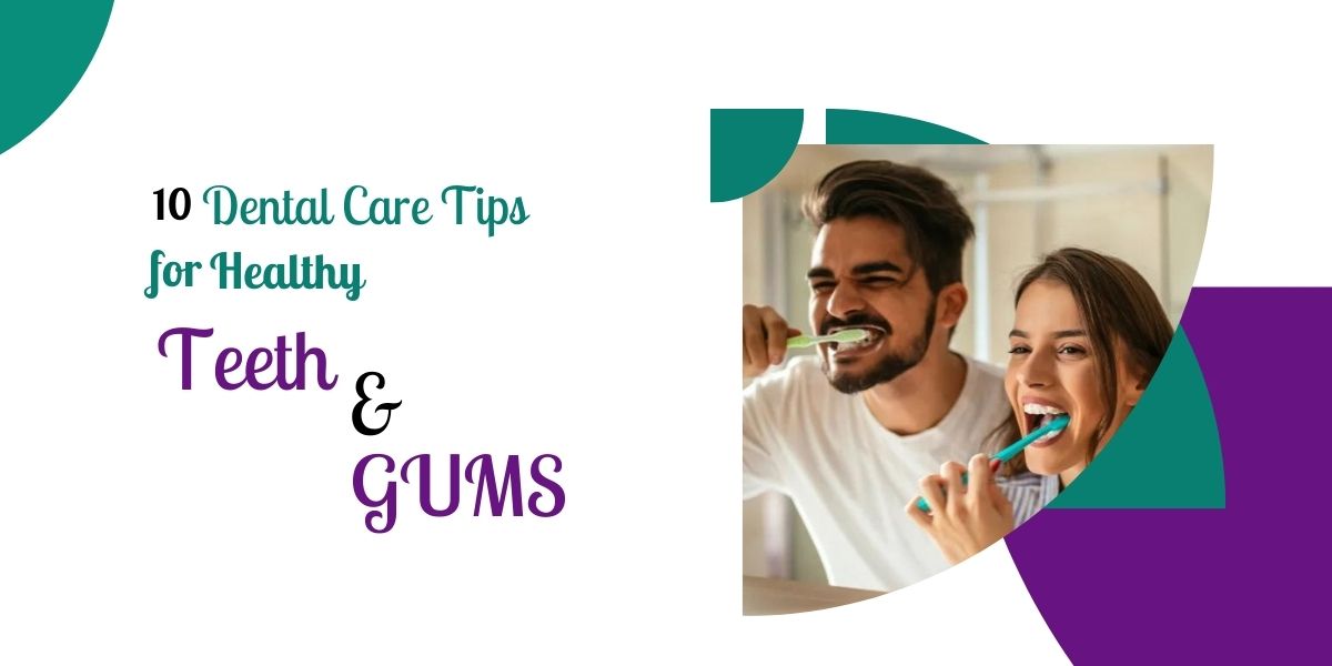 10 Dental Care Tips for Healthy Teeth & Gums
