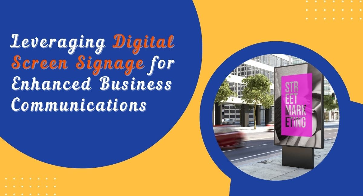 Leveraging Digital Screen Signage for Enhanced Business Communications